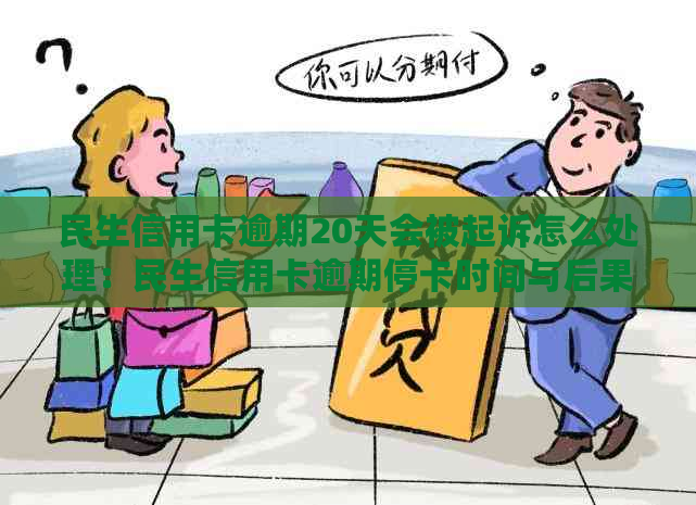 民生信用卡逾期20天会被起诉怎么处理：民生信用卡逾期停卡时间与后果