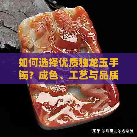 如何选择优质独龙玉手镯？成色、工艺与品质的综合评估