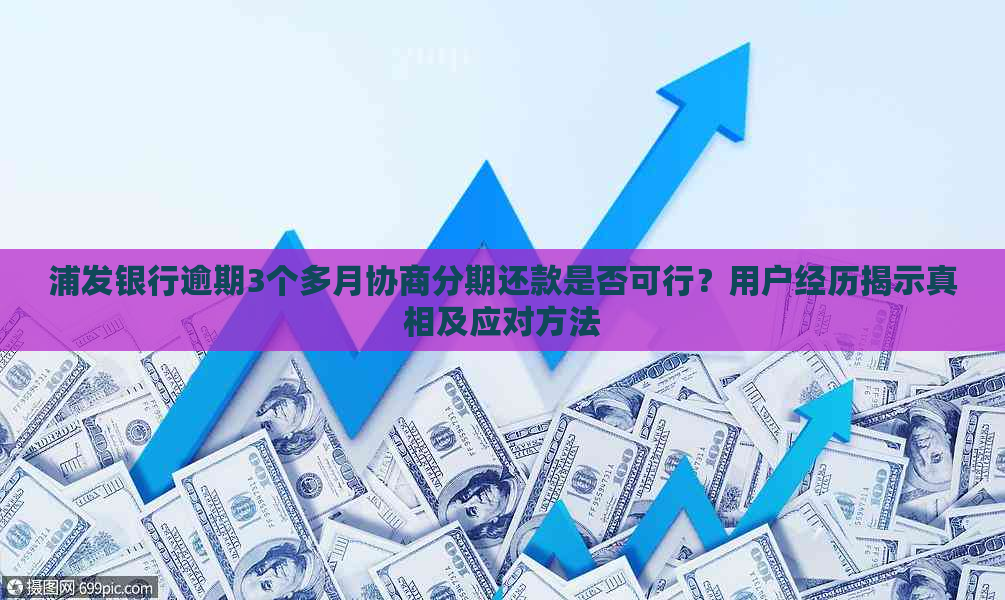 浦发银行逾期3个多月协商分期还款是否可行？用户经历揭示真相及应对方法