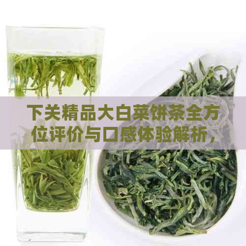 下关精品大白菜饼茶全方位评价与口感体验解析，让你了解这款美食的详细信息