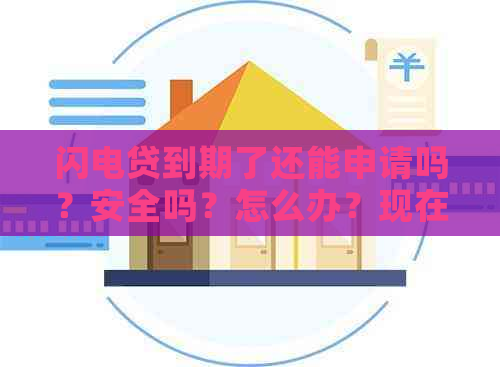 闪电贷到期了还能申请吗？安全吗？怎么办？现在能继续借款吗？