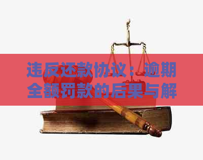 违反还款协议：逾期全额罚款的后果与解决策略