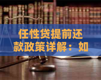 任性贷提前还款政策详解：如何进行提前还款以及可能的影响？