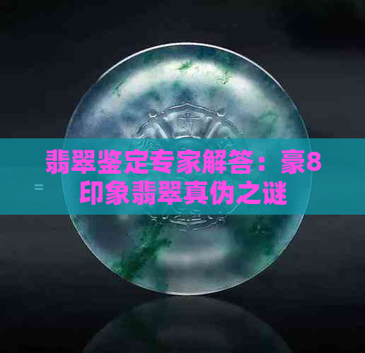 翡翠鉴定专家解答：豪8印象翡翠真伪之谜