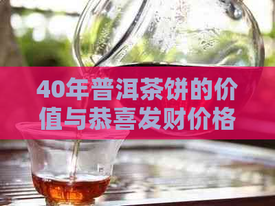 40年普洱茶饼的价值与恭喜发财价格，以及40年老茶口感分析