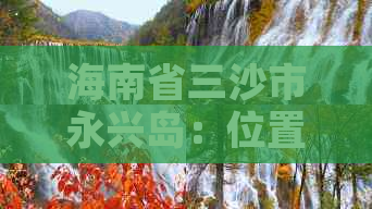 海南省三沙市永兴岛：位置、邮编、面积及方向解析