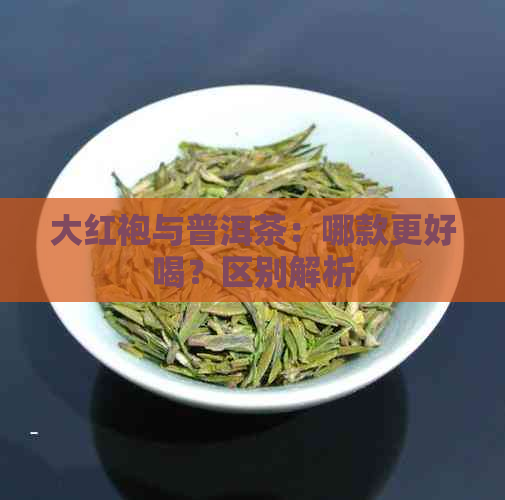 大红袍与普洱茶：哪款更好喝？区别解析