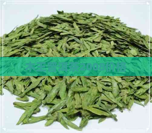 木王普洱茶2008价格