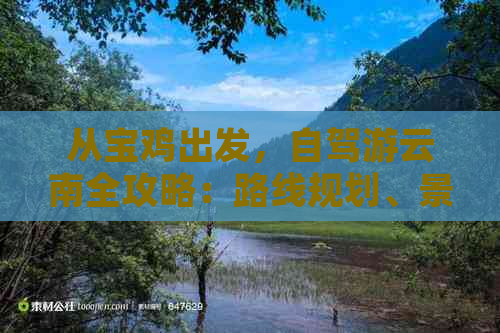 从宝鸡出发，自驾游云南全攻略：路线规划、景点推荐及住宿指南