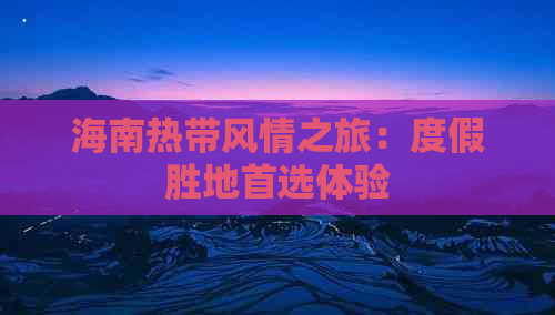 海南热带风情之旅：度假胜地首选体验