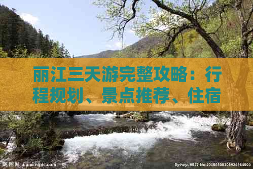 丽江三天游完整攻略：行程规划、景点推荐、住宿与美食一网打尽