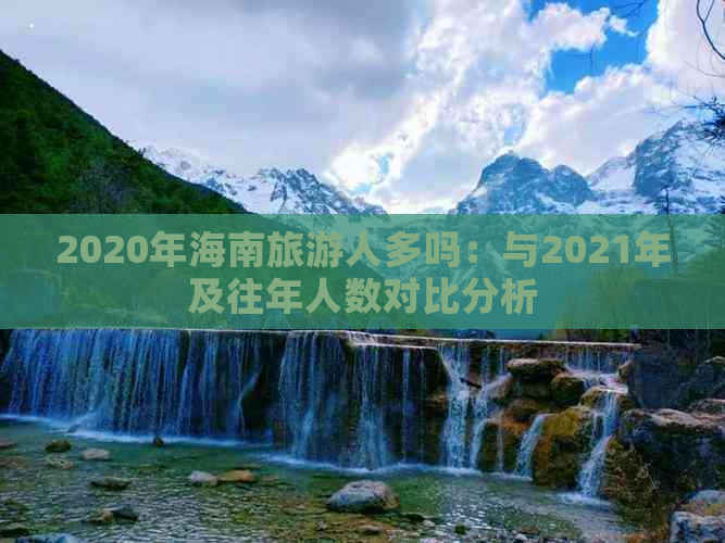 2020年海南旅游人多吗：与2021年及往年人数对比分析