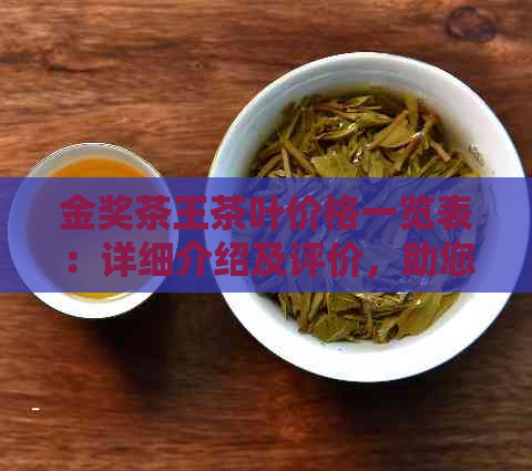 金奖茶王茶叶价格一览表：详细介绍及评价，助您选购优质茶叶