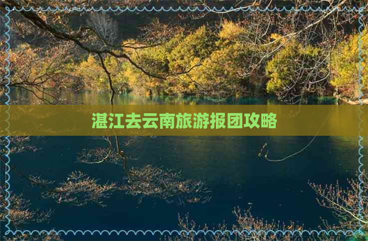 湛江去云南旅游报团攻略