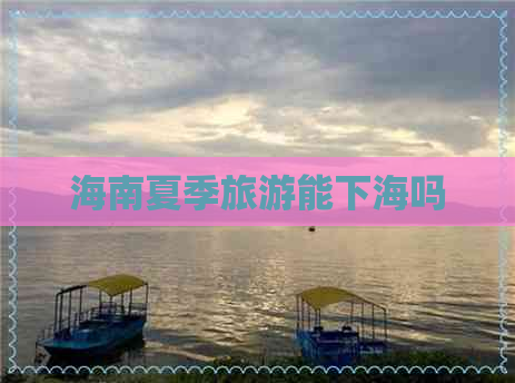 海南夏季旅游能下海吗