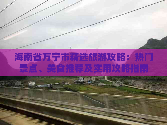 海南省万宁市精选旅游攻略：热门景点、美食推荐及实用攻略指南