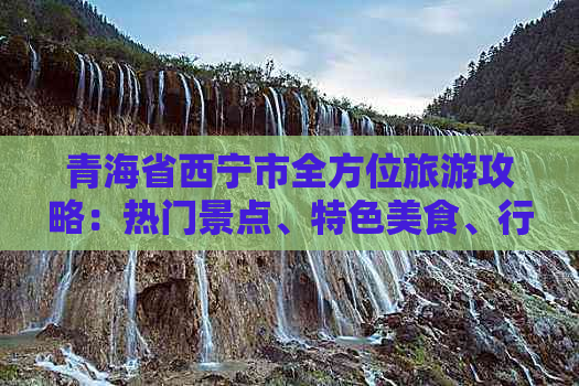 青海省西宁市全方位旅游攻略：热门景点、特色美食、行程规划一站式指南