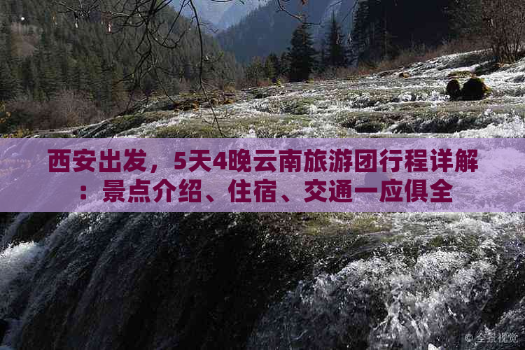 西安出发，5天4晚云南旅游团行程详解：景点介绍、住宿、交通一应俱全