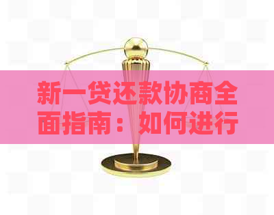 新一贷还款协商全面指南：如何进行还款协商及相关注意事项？