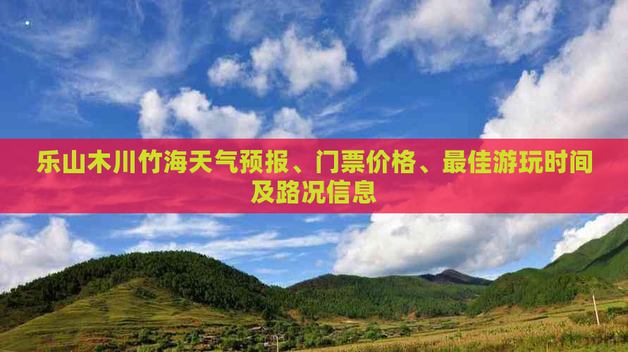 乐山木川竹海天气预报、门票价格、更佳游玩时间及路况信息