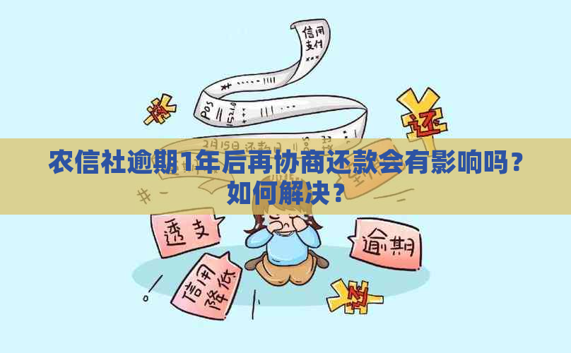 农信社逾期1年后再协商还款会有影响吗？如何解决？