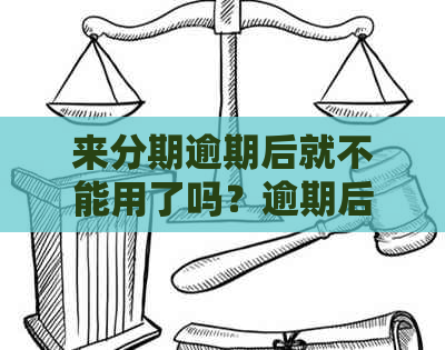 来分期逾期后就不能用了吗？逾期后还能借贷吗？逾期还款会有什么影响？