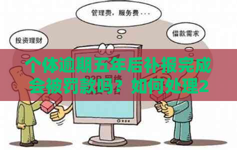 个体逾期五年后补报完成会被罚款吗？如何处理2020年个体户逾期未年报的情况