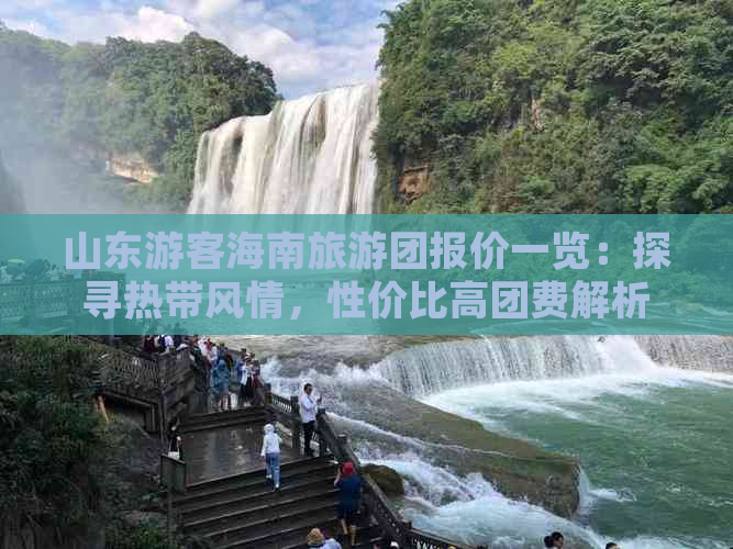 山东游客海南旅游团报价一览：探寻热带风情，性价比高团费解析