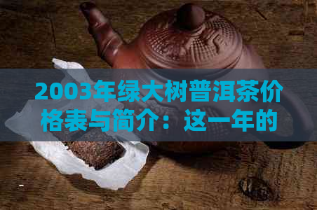 2003年绿大树普洱茶价格表与简介：这一年的质量如何？