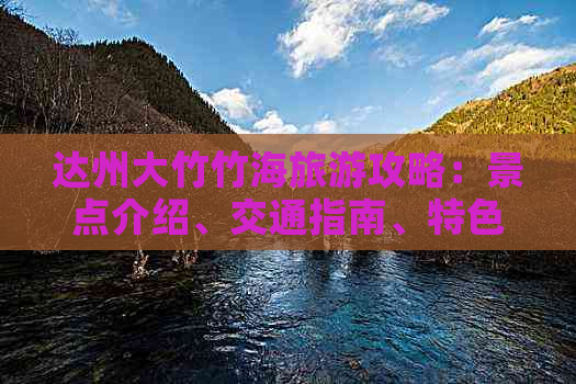 达州大竹竹海旅游攻略：景点介绍、交通指南、特色活动与周边推荐