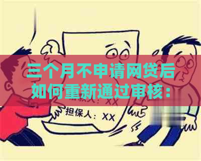 三个月不申请网贷后如何重新通过审核：全面攻略助您顺利获得贷款