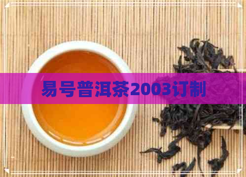 易号普洱茶2003订制