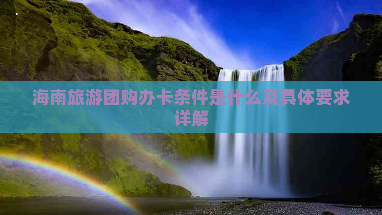 海南旅游团购办卡条件是什么及具体要求详解