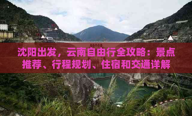 沈阳出发，云南自由行全攻略：景点推荐、行程规划、住宿和交通详解