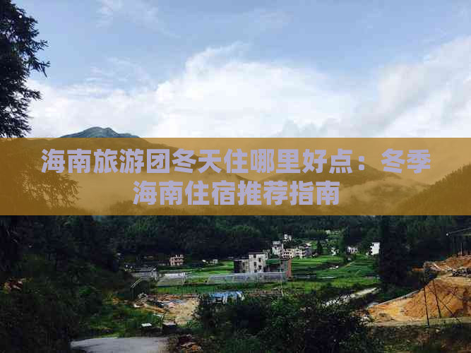 海南旅游团冬天住哪里好点：冬季海南住宿推荐指南