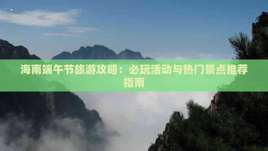 海南端午节旅游攻略：必玩活动与热门景点推荐指南