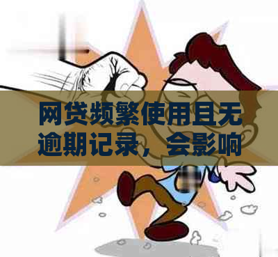 网贷频繁使用且无逾期记录，会影响车贷吗？