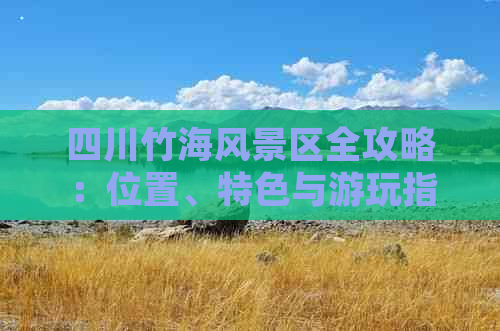 四川竹海风景区全攻略：位置、特色与游玩指南