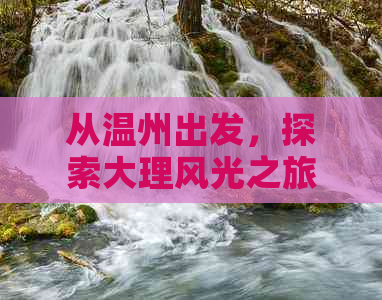 从温州出发，探索大理风光之旅