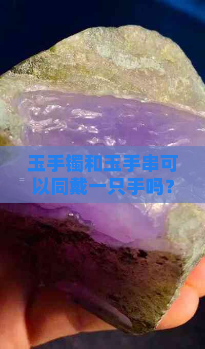 玉手镯和玉手串可以同戴一只手吗？女生是否适合？