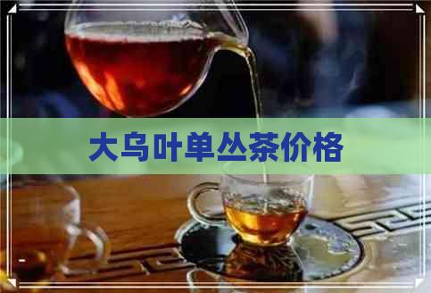 大乌叶单丛茶价格