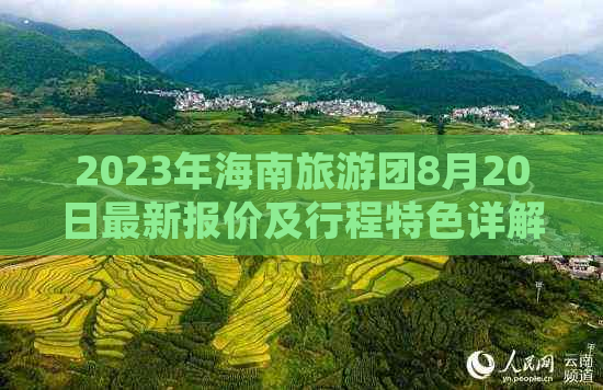 2023年海南旅游团8月20日最新报价及行程特色详解