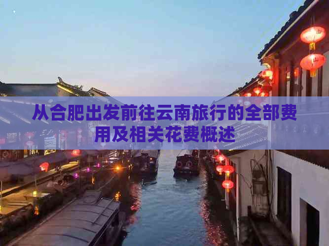 从合肥出发前往云南旅行的全部费用及相关花费概述