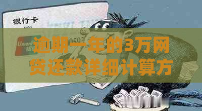 逾期一年的3万网贷还款详细计算方法与建议，了解这些轻松解决问题！