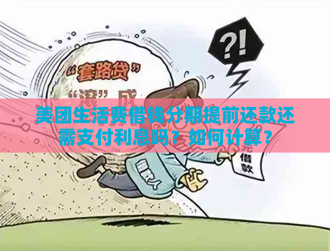 美团生活费借钱分期提前还款还需支付利息吗？如何计算？