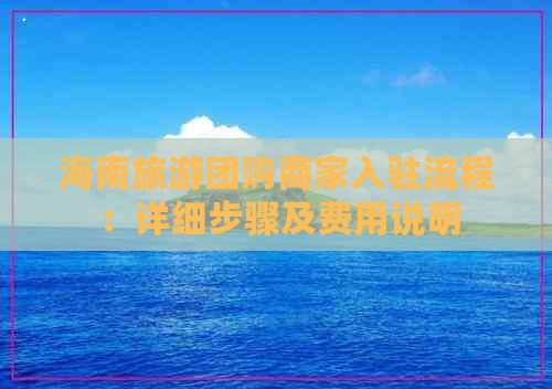 海南旅游团购商家入驻流程：详细步骤及费用说明