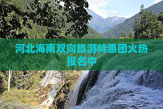 河北海南双向旅游特惠团火热报名中