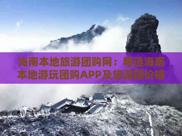 海南本地旅游团购网：精选海南本地游玩团购APP及旅游团价格一览