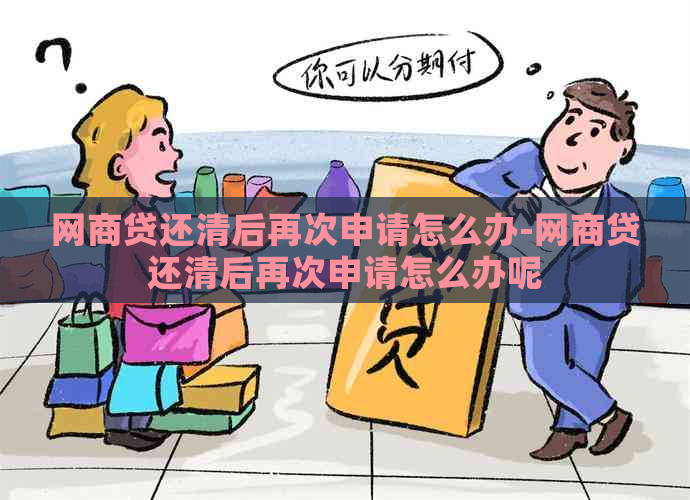 网商贷还清后再次申请怎么办-网商贷还清后再次申请怎么办呢