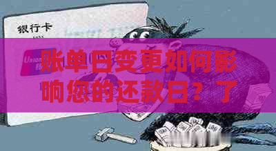 账单日变更如何影响您的还款日？了解详细情况以避免逾期困扰